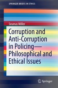 Corruption and Anti-Corruption in Policing-Philosophical and Ethical Issues [DRM] - Seumas Miller - ebook