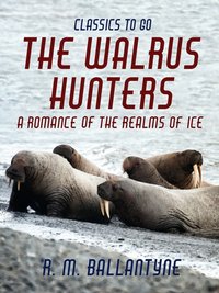 Walrus Hunters A Romance of the Realms of Ice [DRM] - R. M. Ballantyne - ebook