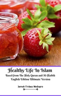 Healthy Life In Islam Based from The Holy Quran and Al-Hadith English Edition Ultimate Version [DRM] - Jannah Firdaus Mediapro - ebook