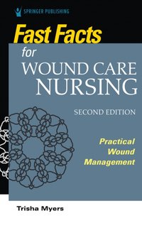 Fast Facts for Wound Care Nursing, Second Edition [DRM] - Tish Myers - ebook
