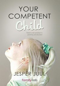 Your Competent Child [DRM] - Jesper Juul - ebook