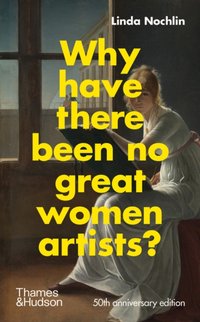 Why Have There Been No Great Women Artists? [DRM] - Linda Nochlin - ebook