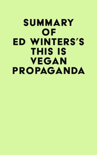 Summary of Ed Winters's This Is Vegan Propaganda [DRM] - IRB Media - ebook