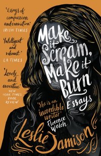 Make It Scream, Make It Burn [DRM] - Leslie Jamison - ebook