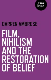Film, Nihilism and the Restoration of Belief [DRM] - Darren Ambrose - ebook