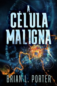 A Célula Maligna [DRM] - Brian L. Porter - ebook