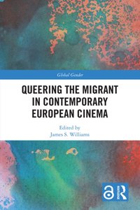 Queering the Migrant in Contemporary European Cinema [DRM] - James S. Williams - ebook