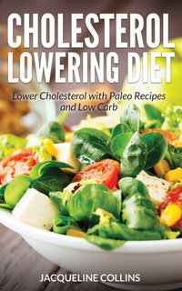 Cholesterol Lowering Diet: Lower Cholesterol with Paleo Recipes and Low Carb [DRM] - Jacqueline Collins - ebook