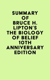 Summary of Bruce H. Lipton's The Biology of Belief 10th Anniversary Edition [DRM] - IRB Media - ebook