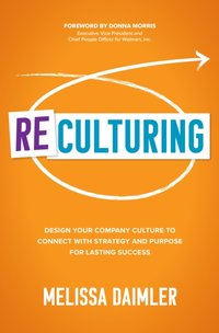 ReCulturing: Design Your Company Culture to Connect with Strategy and Purpose for Lasting Success [DRM] - Melissa Daimler - ebook