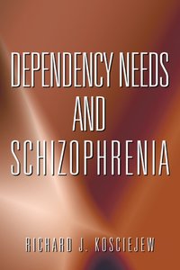 Dependency Needs and Schizophrenia [DRM] - Richard J. Kosciejew - ebook