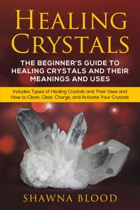 Healing Crystals: A inceptor est scriptor Rector ut sanitas et usus Arcana Coelestia Crystals et Their [DRM] - Shawna Blood - ebook