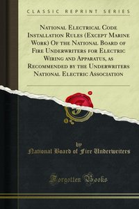 National Electrical Code Installation Rules (Except Marine Work) Of the National Board of Fire Underwriters for Electric Wiring and Apparatus, as Recommended by the Underwriters National Electric Association [DRM] - National Board of Fire Underwriters - ebook