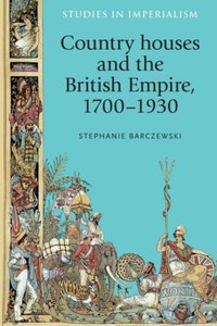 Country houses and the British Empire, 1700-1930 [DRM] - Stephanie Barczewski - ebook