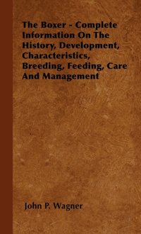 Boxer - Complete Information On The History, Development, Characteristics, Breeding, Feeding, Care And Management [DRM] - John P. Wagner - ebook