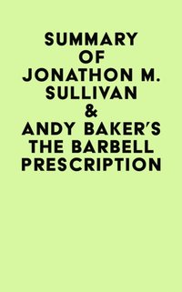 Summary of Jonathon M. Sullivan & Andy Baker's The Barbell Prescription [DRM] - IRB Media - ebook