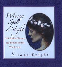 Wiccan Spell A Night: Spells, Charms, And Potions For The Whole Year [DRM] - Sirona Knight - ebook