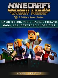 Minecraft Story Mode Game Guide, Tips, Hacks, Cheats Mods, Apk, Download Unofficial [DRM] - Josh Abbott - ebook