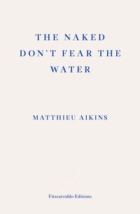 Naked Don't Fear the Water [DRM] - Matthieu Aikins - ebook