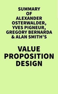 Summary of Alexander Osterwalder, Yves Pigneur, Gregory Bernarda & Alan Smith's Value Proposition Design [DRM] - IRB Media - ebook