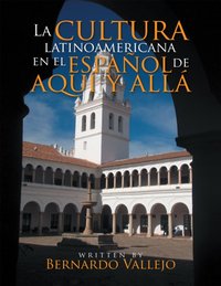 La Cultura Latinoamericana En El Espanol De Aqui Y Alla [DRM] - Bernardo Vallejo Ph.D. - ebook