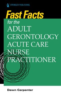 Fast Facts for the Adult-Gerontology Acute Care Nurse Practitioner [DRM] - Dawn Carpenter - ebook