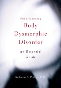 Understanding Body Dysmorphic Disorder [DRM] - Katharine A. Phillips - ebook