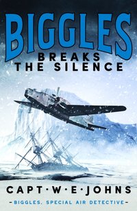 Biggles Breaks the Silence [DRM] - Captain W. E. Johns - ebook