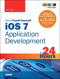 iOS 7 Application Development in 24 Hours, Sams Teach Yourself [DRM] - John Ray - ebook