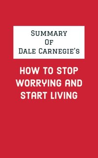 Summary of Dale Carnegie's How to Stop Worrying and Start Living [DRM] - IRB Media - ebook