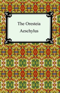 Oresteia (Agamemnon, The Libation-Bearers, and The Eumenides) [DRM] - Aeschylus - ebook