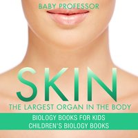 Skin: The Largest Organ In The Body - Biology Books for Kids | Children's Biology Books [DRM] - Baby Professor - ebook