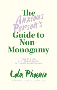 Anxious Person's Guide to Non-Monogamy [DRM] - LCSW Kathy G. Slaughter - ebook