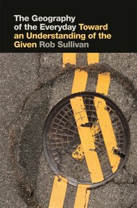 The Geography of the Everyday [DRM] - Rob Sullivan - ebook