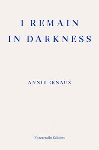 I Remain in Darkness - WINNER OF THE 2022 NOBEL PRIZE IN LITERATURE [DRM] - Annie Ernaux - ebook