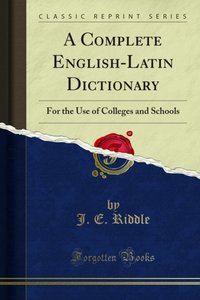 Complete English-Latin Dictionary [DRM] - J. E. Riddle - ebook