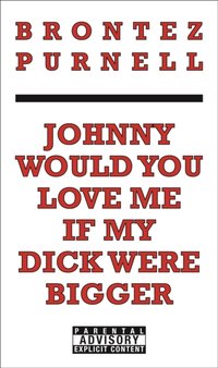 Johnny Would You Love Me If My Dick Were Bigger [DRM] - Brontez Purnell - ebook