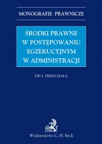 Środki prawne w postępowaniu egzekucyjnym w administracji - Ewa Pierzchała - ebook