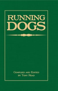 Running Dogs - Or, Dogs That Hunt By Sight - The Early History, Origins, Breeding & Management Of Greyhounds, Whippets, Irish Wolfhounds, Deerhounds, Borzoi and Other Allied Eastern Hounds [DRM] - Tony Read - ebook