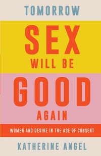 Tomorrow Sex Will Be Good Again [DRM] - Katherine Angel - ebook