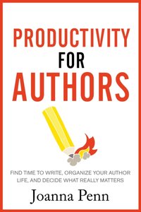 Productivity For Authors : Find Time to Write, Organize your Author Life, and Decide what Really Matters [DRM] - Joanna Penn - ebook