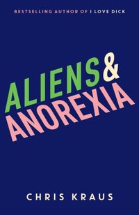 Aliens & Anorexia [DRM] - Chris Kraus - ebook