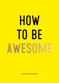 How To Be Awesome [DRM] - Sophie Golding - ebook