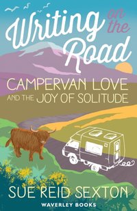 Writing on The Road: Campervan Love and the Joy of Solitude [DRM] - Sue Reid Sexton - ebook