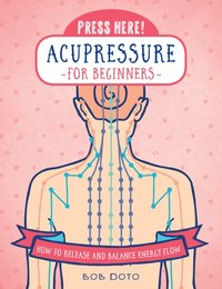 Press Here! Acupressure for Beginners [DRM] - Bob Doto - ebook