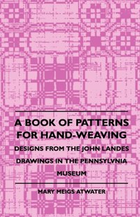 Book of Patterns for Hand-Weaving; Designs from the John Landes Drawings in the Pennsylvnia Museum [DRM] - Mary Meigs Atwater - ebook