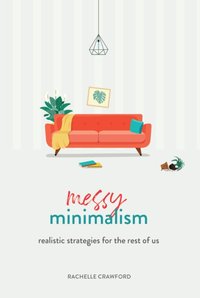 Messy Minimalism: Realistic Strategies for the Rest of Us [DRM] - Denaye Barahona - ebook