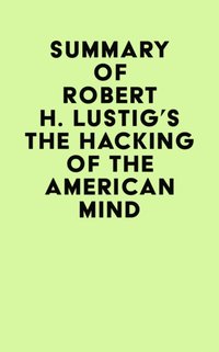 Summary of Robert H. Lustig's The Hacking Of The American Mind [DRM] - IRB Media - ebook