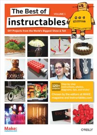 Best of Instructables Volume I [DRM] - The editors at MAKE magazine and Instructables.com - ebook