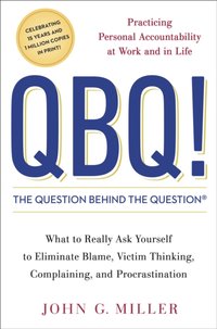 QBQ! The Question Behind the Question [DRM] - John G. Miller - ebook